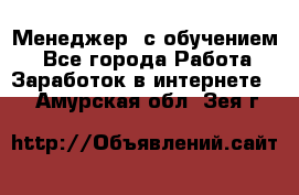 Менеджер (с обучением) - Все города Работа » Заработок в интернете   . Амурская обл.,Зея г.